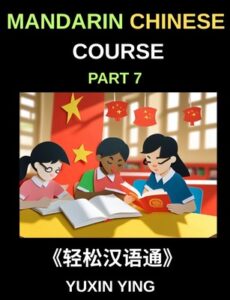 Mandarin Chinese Course (Part 7)- Effortless Chinese, Self-Learn with Easy Lessons, Vocabulary, Grammar & Cultural Insights for HSK All Levels