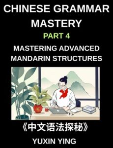 Chinese Grammar Mastery Course Part 4 - Advanced Mandarin Structures